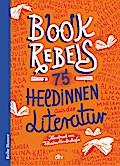 Book Rebels - 75 Heldinnen aus der Literatur