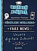 Einfach erklärt - Künstliche Intelligenz - Fake News - Unsere digitale Zukunft