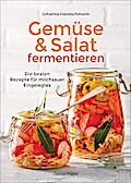 Gemüse und Salat fermentieren. Die besten Rezepte für milchsauer Eingelegtes