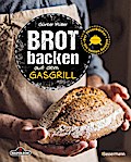 Brot backen auf dem Gasgrill. Der Feuerbäcker - Die besten Rezepte