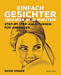 Einfach Gesichter zeichnen in 15 Minuten! Step-by-step-Anleitungen für Anfänger