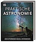 Praktische Astronomie. Den Sternenhimmel entdecken